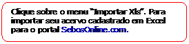 Retngulo de cantos arredondados: Clique sobre o menu Importar Xls. Para importar seu acervo cadastrado em Excel para o portal SebosOnline.com.

