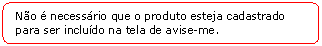 Retngulo de cantos arredondados: No  necessrio que o produto esteja cadastrado para ser includo na tela de avise-me.