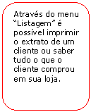 Retngulo de cantos arredondados: Atravs do menu Listagem  possvel imprimir o extrato de um cliente ou saber tudo o que o cliente comprou em sua loja.