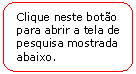 Retngulo de cantos arredondados: Clique neste boto para abrir a tela de pesquisa mostrada abaixo.