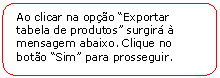 Retngulo de cantos arredondados: Ao clicar na opo Exportar tabela de produtos surgir  mensagem abaixo. Clique no boto Sim para prosseguir.