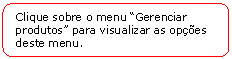 Retngulo de cantos arredondados: Clique sobre o menu Gerenciar produtos para visualizar as opes deste menu.